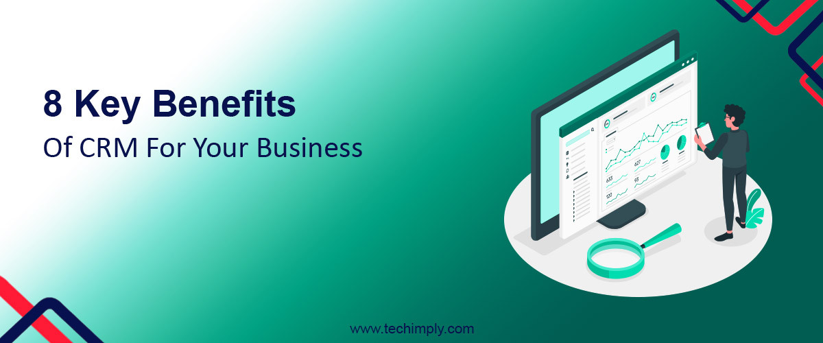 8 Key Benefits Of CRM For Your Business